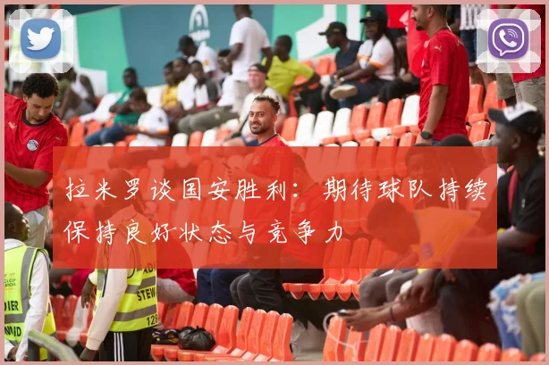 拉米罗谈国安胜利：期待球队持续保持良好状态与竞争力